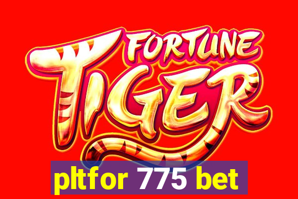 pltfor 775 bet